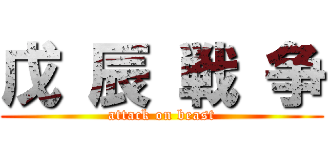 戊 辰 戦 争 (attack on beast)