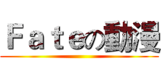 Ｆａｔｅの動漫 ()