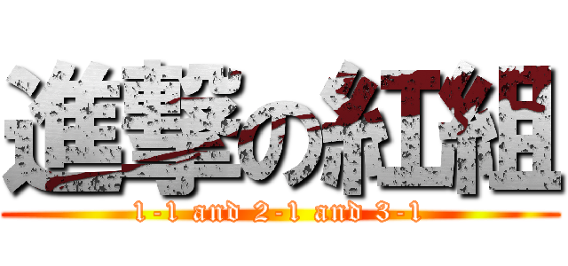 進撃の紅組 (1-1 and 2-1 and 3-1)