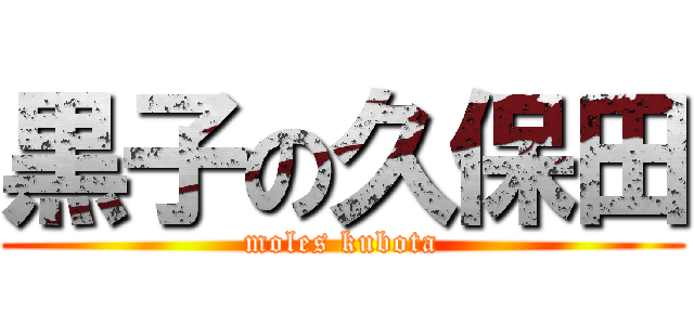 黒子の久保田 (moles kubota)