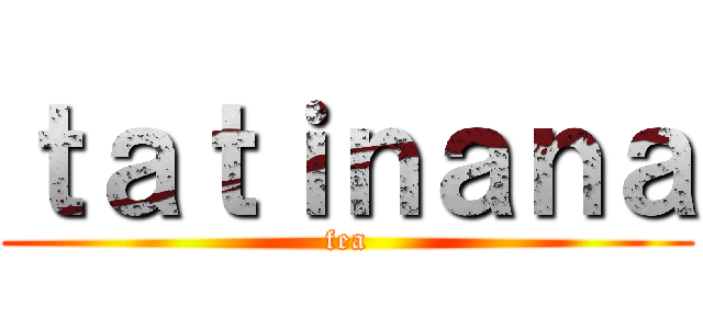 ｔａｔｉｎａｎａ (fea)