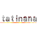 ｔａｔｉｎａｎａ (fea)