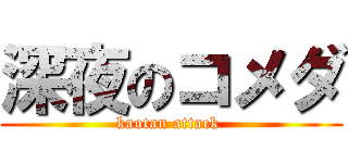 深夜のコメダ (kaotan attack )