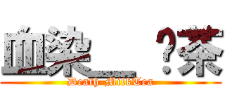 血染＿ 奶茶 (Death-MilkTea)
