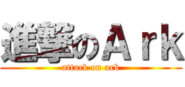 進撃のＡｒｋ (attack on ark)