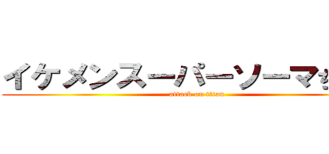 イケメンスーパーソーマちゃん❤ (attack on titan)