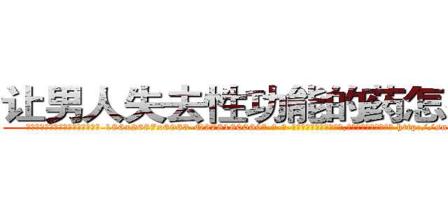 让男人失去性功能的药怎么买到 (让男人失去性功能的药怎么买到【电-186x2687x6963-Q278180069元-吉-药-业】我们做的是长期生意,靠的是老客户长期支持 http://sngk.net/HPFyvZ
)
