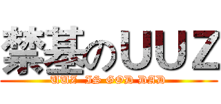 禁基のＵＵＺ (UUZ  IS GOD DAD)