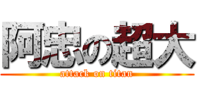 阿忠の超大 (attack on titan)