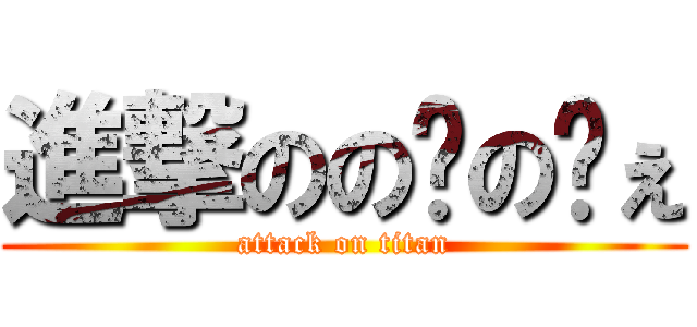 進撃ののゔのゔぇ (attack on titan)