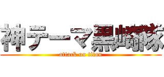 神テーマ黒崎隊 (attack on titan)