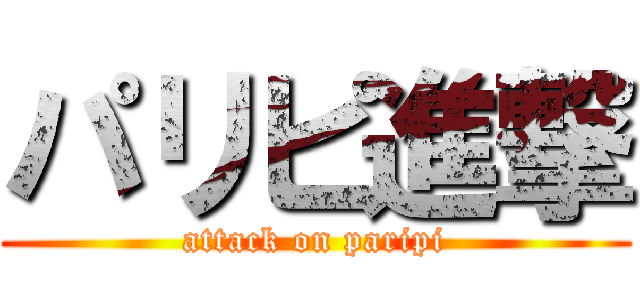 パリピ進撃 (attack on paripi)