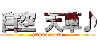 自空 天草♪ (jikuu amaksa)