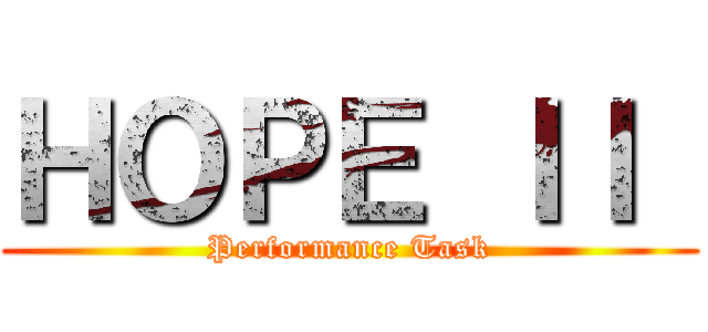 ＨＯＰＥ ＩＩ  (Performance Task)