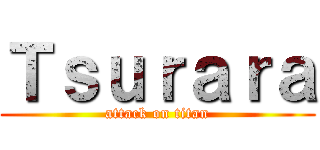 Ｔｓｕｒａｒａ (attack on titan)