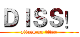 ＤＩＳＳ！ (attack on titan)