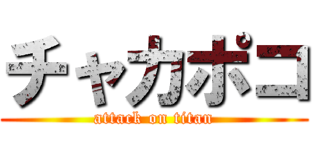 チャカポコ (attack on titan)