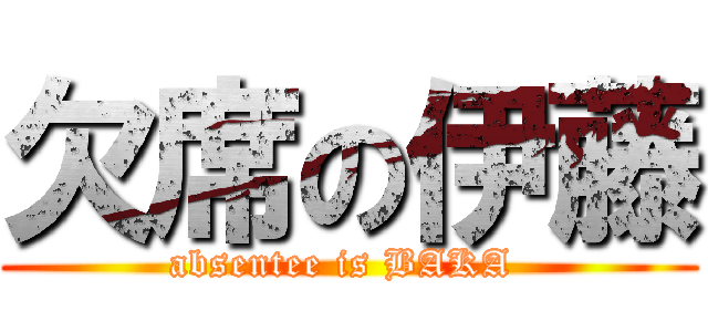 欠席の伊藤 (absentee is BAKA )