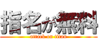 指名が無料 (attack on titan)