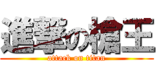 進撃の槍王 (attack on titan)