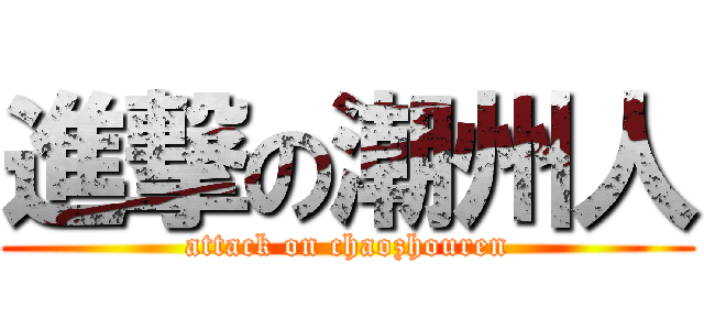 進撃の潮州人 (attack on chaozhouren)