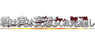 君は実は妄想女お見通し (attack on titan)