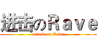 进击のＲａｖｅ (attack on Rave)