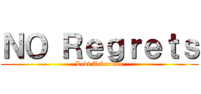 ＮＯ Ｒｅｇｒｅｔｓ (Levi Ackerman)