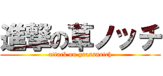 進撃の草ノッチ (attack on grassnotch)