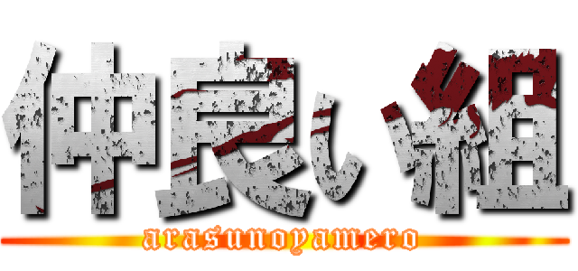 仲良い組 (arasunoyamero)