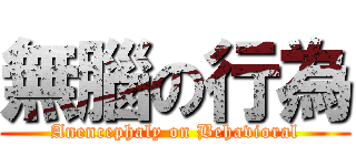 無腦の行為 (Anencephaly on Behavioral)