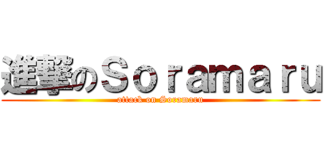進撃のＳｏｒａｍａｒｕ (attack on Soramaru)