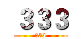 ３３３ (333)