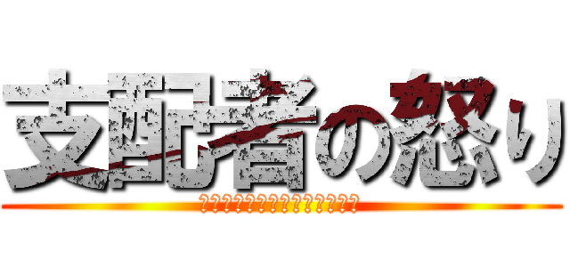 支配者の怒り (ﾀｶﾏﾂｻﾝﾆﾖﾙﾊﾞｯｿｳ)