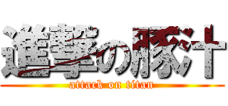 進撃の豚汁 (attack on titan)