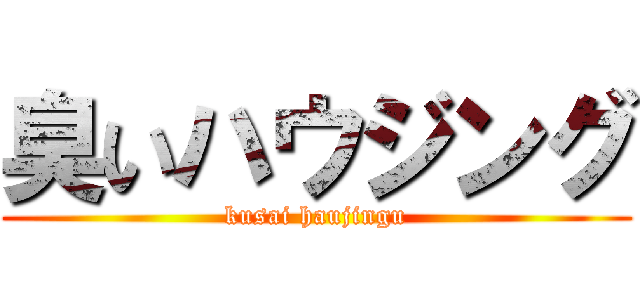 臭いハウジング (kusai haujingu)