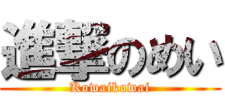 進撃のめい (Kowaikowai)