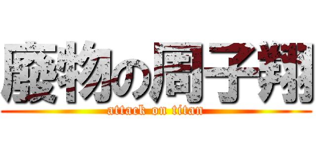 廢物の周子翔 (attack on titan)