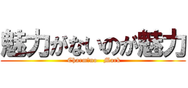 魅力がないのが魅力 ( Charm　no   Mark)