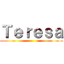 Ｔｅｒｅｓａ ()