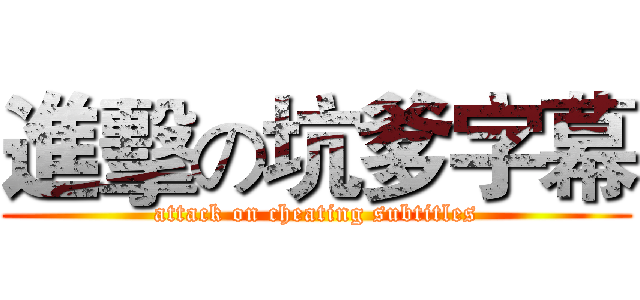 進擊の坑爹字幕 (attack on cheating subtitles)
