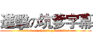 進擊の坑爹字幕 (attack on cheating subtitles)