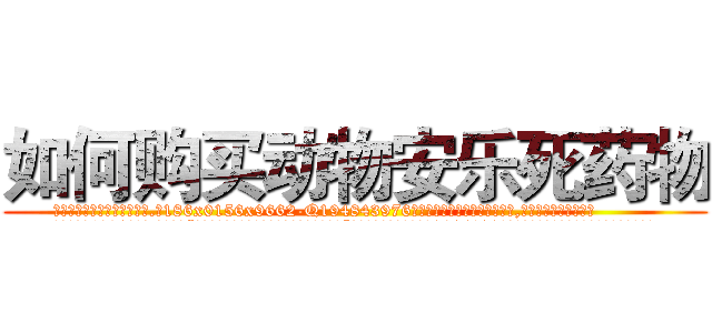 如何购买动物安乐死药物 (如何购买动物安乐死药物【电.话186x0156x9662-Q194843976林氏药业】我们做的是长期生意,靠的是老客户长期支持
参考消息网2月20日报道 韩媒称，“剩女多、离婚率高的城市，房价一定会上涨。”这是中国经济学家金岩石2016年12月参加在上海举行的房地产相关论坛时说的话。
)