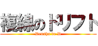 複線のドリフト (Densha de D)