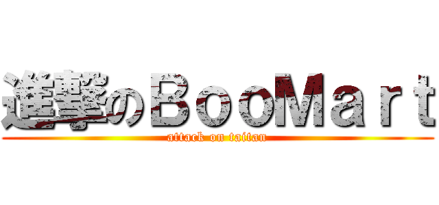 進撃のＢｏｏＭａｒｔ (attack on taitan)