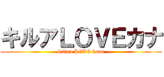 キルアＬＯＶＥカナ (killua LOVE kana)
