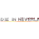 ＤＩＥ ＩＮ ＮＥＶＥＲＬＡＮＤ (DIE IN NEVERLAND)