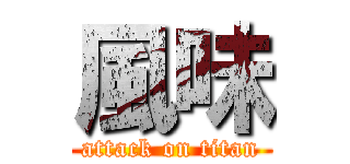 風味 (attack on titan)