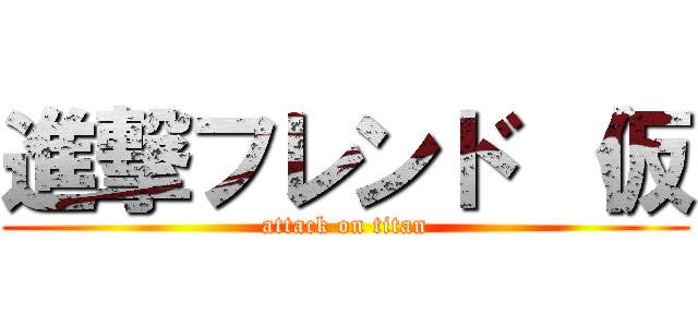 進撃フレンド （仮 (attack on titan)