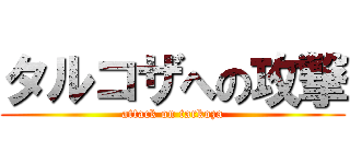 タルコザへの攻撃 (attack on tarkoza)